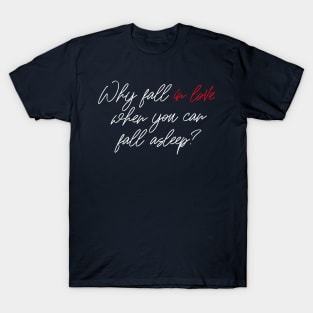 WHY FALL IN LOVE? T-Shirt